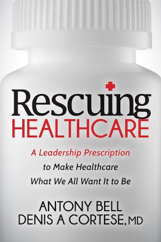 Cover image for Rescuing Healthcare: A Leadership Prescription to Make Healthcare What We All Want It to Be