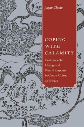 Cover image for Coping with Calamity: Environmental Change and Peasant Response in Central China, 1736-1949