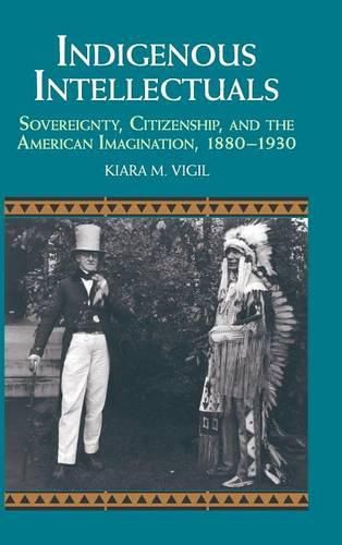 Cover image for Indigenous Intellectuals: Sovereignty, Citizenship, and the American Imagination, 1880-1930