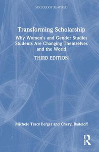 Cover image for Transforming Scholarship: Why Women's and Gender Studies Students Are Changing Themselves and the World