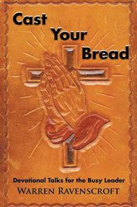 Cover image for Cast Your Bread: Devotional Talks for the Busy Leader