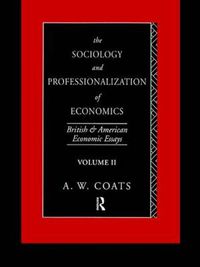 Cover image for The Sociology and Professionalization of Economics: British and American Economic Essays, Volume II