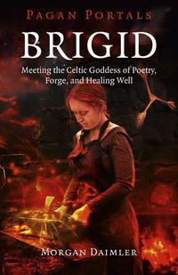 Cover image for Pagan Portals - Brigid - Meeting the Celtic Goddess of Poetry, Forge, and Healing Well