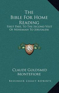 Cover image for The Bible for Home Reading: First Part, to the Second Visit of Nehemiah to Jerusalem