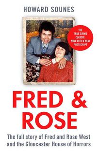 Cover image for Fred & Rose: The Full Story of Fred and Rose West and the Gloucester House of Horrors