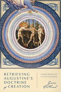 Cover image for Retrieving Augustine"s Doctrine of Creation - Ancient Wisdom for Current Controversy