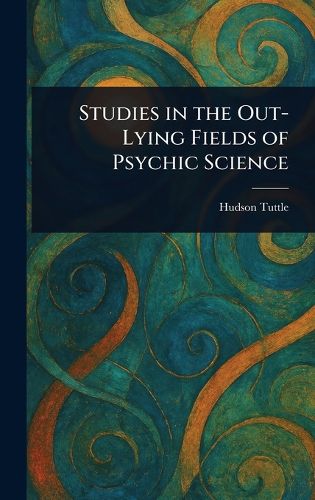 Cover image for Studies in the Out-Lying Fields of Psychic Science