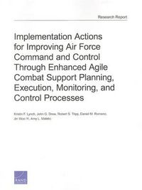 Cover image for Implementation Actions for Improving Air Force Command and Control Through Enhanced Agile Combat Support Planning, Execution, Monitoring, and Control Processes