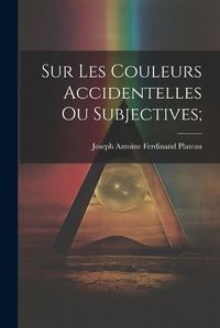 Cover image for Sur les Couleurs Accidentelles ou Subjectives;