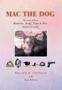 Cover image for Mac the Dog: The Story of How Madeline, Andy, Tiger & Mac Changed the World