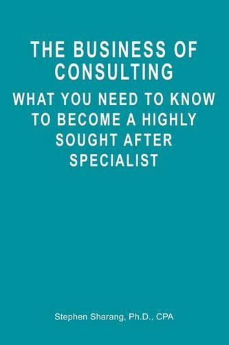 Cover image for The Business of Consulting: What You Need to Know to Become a Highly Sought After Specialist