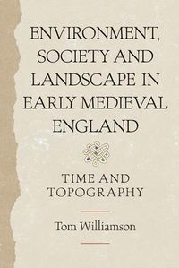 Cover image for Environment, Society and Landscape in Early Medieval England: Time and Topography