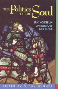 Cover image for The Politics of the Soul: Eric Voegelin on Religious Experience