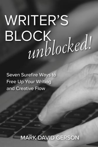 Writer's Block Unblocked: Seven Surefire Ways to Free Up Your Writing and Creative Flow