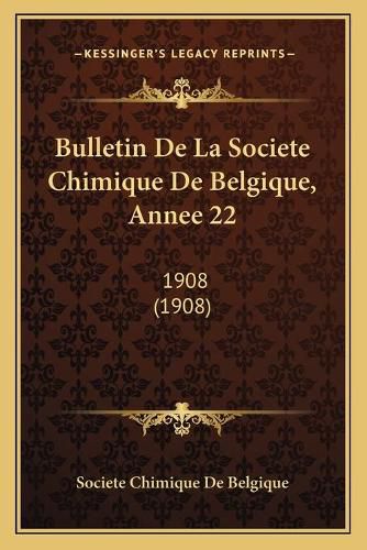 Bulletin de La Societe Chimique de Belgique, Annee 22: 1908 (1908)