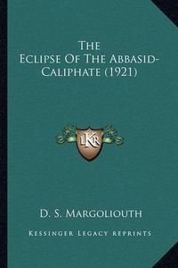 Cover image for The Eclipse of the Abbasid-Caliphate (1921) the Eclipse of the Abbasid-Caliphate (1921)