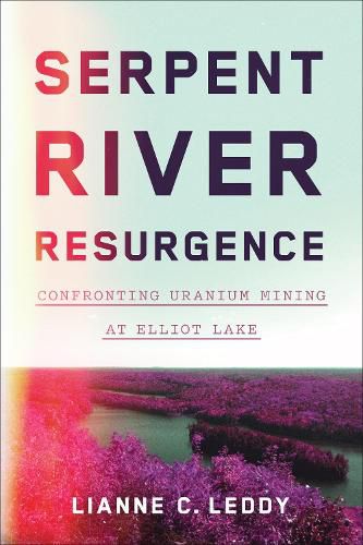 Cover image for Serpent River Resurgence: Confronting Uranium Mining at Elliot Lake