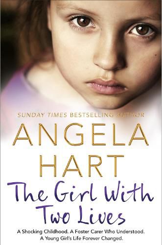 The Girl With Two Lives: A Shocking Childhood. A Foster Carer Who Understood. A Young Girl's Life Forever Changed