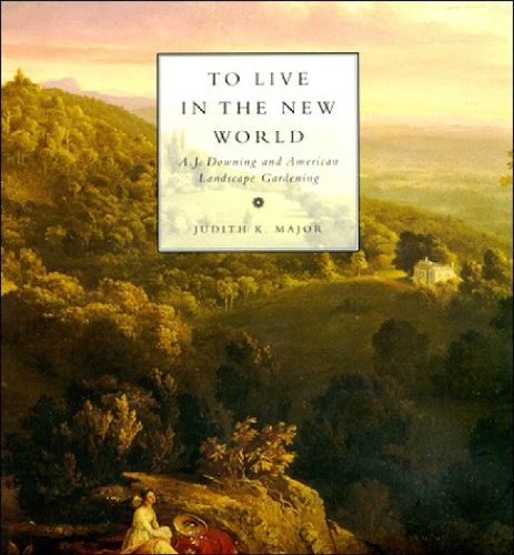 Cover image for To Live in the New World: A. J. Downing and American Landscape Gardening