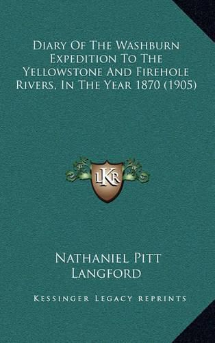 Cover image for Diary of the Washburn Expedition to the Yellowstone and Firehole Rivers, in the Year 1870 (1905)