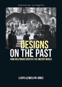 Cover image for Designs on the Past: How Hollywood Created the Ancient World