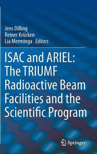 Cover image for ISAC and ARIEL: The TRIUMF Radioactive Beam Facilities and the Scientific Program: A Laboratory Portrait of ISAC