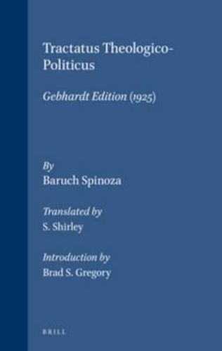 Tractatus Theologico-Politicus: Gebhardt Edition (1925). Translated by S. Shirley. Introduction by B.S. Gregory