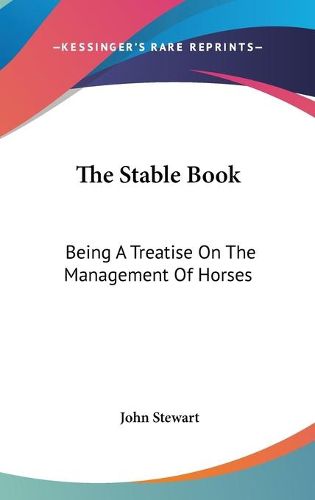 Cover image for The Stable Book: Being a Treatise on the Management of Horses