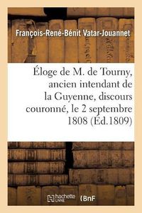 Cover image for Eloge de M. de Tourny, Ancien Intendant de la Guyenne, Discours Couronne, Le 2 Septembre 1808: Seance Publique de la Societe Des Sciences Et Arts de Bordeaux