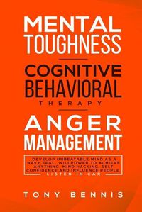 Cover image for Mental Toughness, Cognitive Behavioral Therapy, Anger Management: Develop Unbeatable Mind as a Navy Seal, Willpower to Achieve Anything, Mind Hacking, Self Confidence and Influence People. Listen in Car