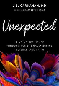 Cover image for Unexpected: Finding Resilience Through Functional Medicine, Science, and Faith