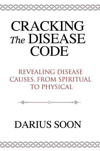 Cover image for Cracking the Disease Code: Revealing Disease Causes, From Spiritual to Physical