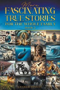 Cover image for More Fascinating True Stories for the Whole Family