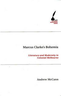 Cover image for Marcus Clarke's Bohemia: Literature And Modernity In Colonial Melbourne