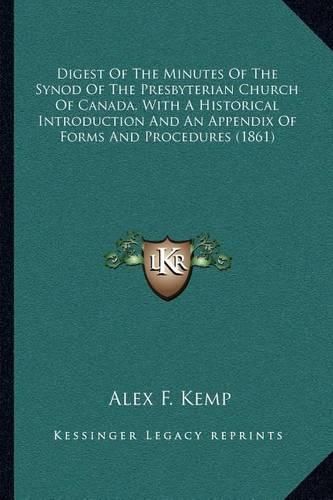 Digest of the Minutes of the Synod of the Presbyterian Church of Canada, with a Historical Introduction and an Appendix of Forms and Procedures (1861)