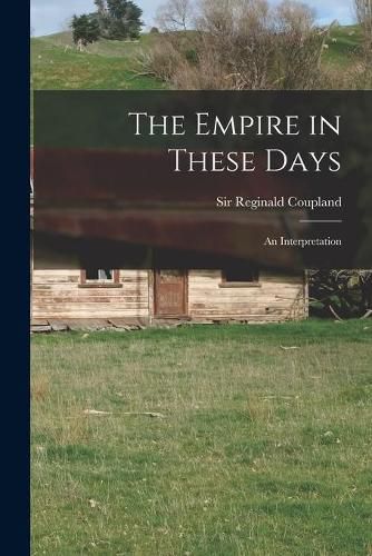 Cover image for The Empire in These Days: an Interpretation