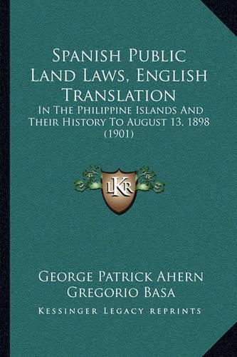 Cover image for Spanish Public Land Laws, English Translation: In the Philippine Islands and Their History to August 13, 1898 (1901)