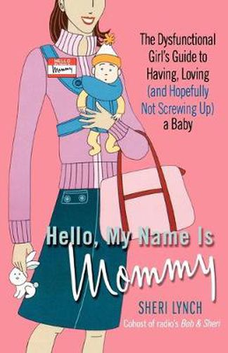 Cover image for Hello, My Name Is Mommy: The Dysfunctional Girl's Guide to Having, Loving (and Hopefully Not Screwing Up) a Baby