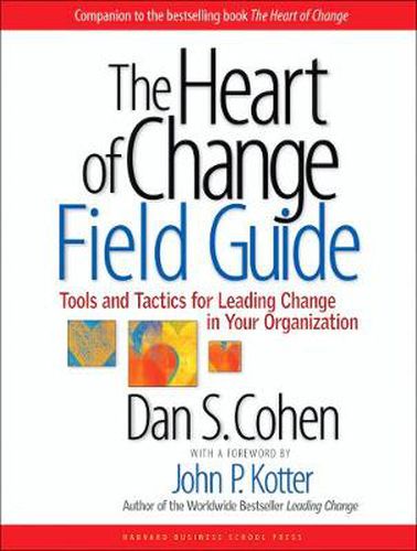 The Heart of Change Field Guide: Tools and Tactics for Leading Change in Your Organization