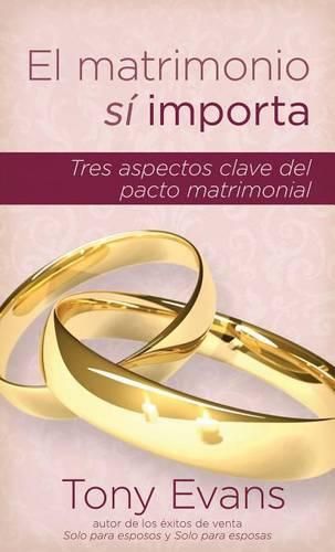 El Matrimonio Si Importa: Tres Aspectos Claves del Pacto Matrimonial