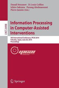 Cover image for Information Processing in Computer-Assisted Interventions: 5th International Conference, IPCAI 2014, Fukuoka, Japan, June 28, 2014 Proceedings