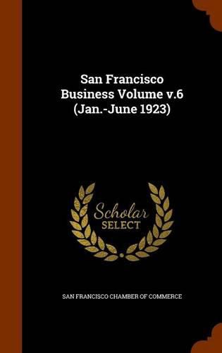 Cover image for San Francisco Business Volume V.6 (Jan.-June 1923)