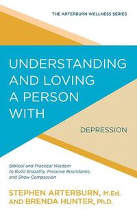 Cover image for Understanding and Loving a Person with Depression: Biblical and Practical Wisdom to Build Empathy, Preserve Boundaries, and Show Compassion