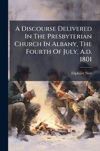 Cover image for A Discourse Delivered In The Presbyterian Church In Albany, The Fourth Of July, A.d. 1801