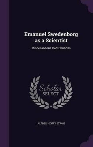 Cover image for Emanuel Swedenborg as a Scientist: Miscellaneous Contributions