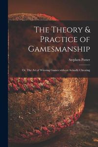 Cover image for The Theory & Practice of Gamesmanship; or, The Art of Winning Games Without Actually Cheating