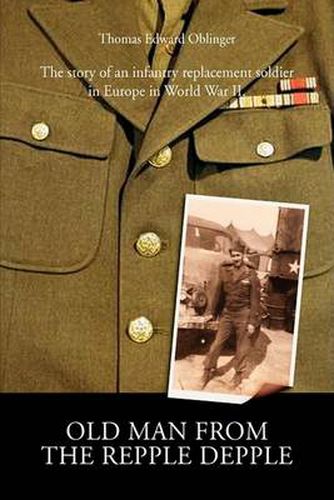 Cover image for Old Man from the Repple Depple: The Story of an Infantry Replacement Soldier in Europe in World War II