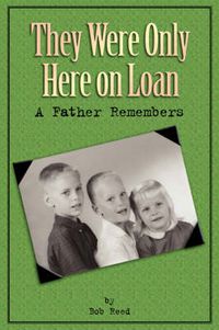 Cover image for They Were Only Here On Loan: A Father Remembers