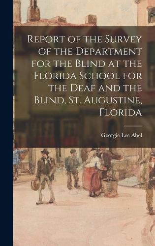 Cover image for Report of the Survey of the Department for the Blind at the Florida School for the Deaf and the Blind, St. Augustine, Florida