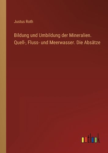Cover image for Bildung und Umbildung der Mineralien. Quell-, Fluss- und Meerwasser. Die Absaetze